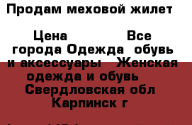 Продам меховой жилет › Цена ­ 14 500 - Все города Одежда, обувь и аксессуары » Женская одежда и обувь   . Свердловская обл.,Карпинск г.